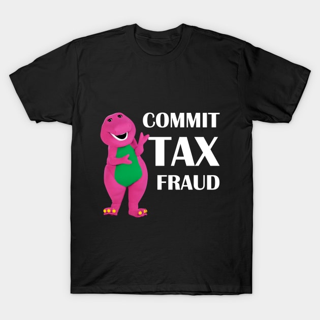 Commit Tax Fraud Barney T-Shirt by TheMerchHaven